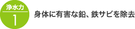 浄水力1：身体に有害な鉛、鉄サビを除去