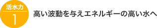 活水力1：高い波動を与えエネルギーの高い水へ